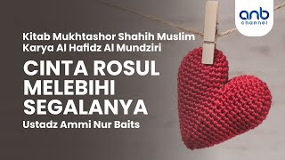 Cinta Rosul Melebihi Segalanya | Ustadz Ammi Nur Baits,. ST, BA.