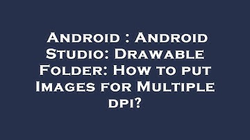 Android : Android Studio: Drawable Folder: How to put Images for Multiple dpi?