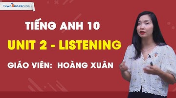 Unit 2 - Listening - Tiếng Anh 10 ( Global Success) - Cô Hoàng Xuân