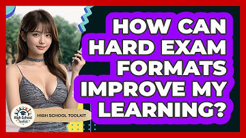 How Can Hard Exam Formats Improve My Learning? - High School Toolkit