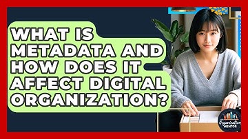 What Is Metadata And How Does It Affect Digital Organization? - Your Organization Mentor