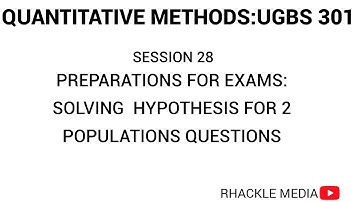 SESSION 28 Preparations for exams hypothesis for 2 population  solving past questions UGBS301