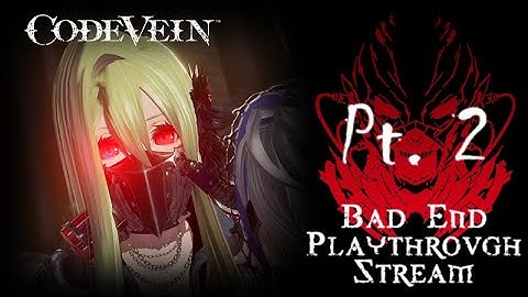 CODE VEIN (Bad End Playthrough Stream) - Part 2
