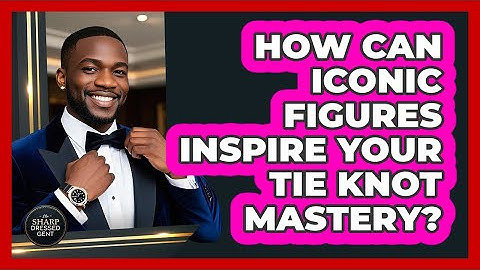 How Can Iconic Figures Inspire Your Tie Knot Mastery? - The Sharp Dressed Gent