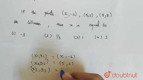 If the points (x,-2), (5,2), (8,8) are collinear, then x is equal to | Class 11 Maths | Doubtnut