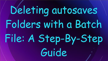 Deleting autosaves Folders with a Batch File: A Step-By-Step Guide