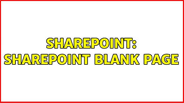 Sharepoint: SharePoint Blank Page (2 Solutions!!)