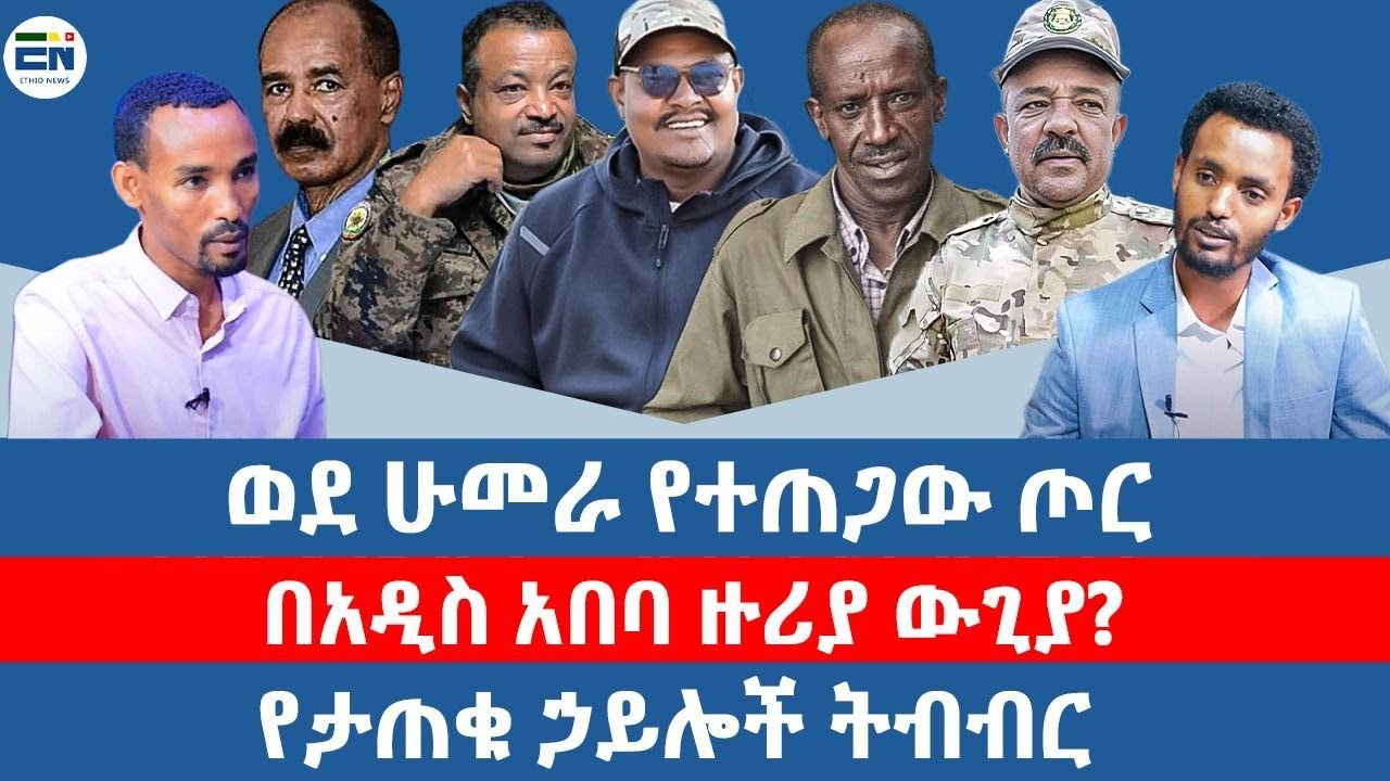 ወደ ሁመራ የተጠጋው ጦር/ በአዲስ አበባ ዙሪያ ውጊያ?/ የታጠቁ ኃይሎች ትብብር