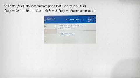 15 Factor f(x) into linear factors given that k is a zero of f(x) f(x)=2x^3-3x^2-11x+6;k=3 f(x)= (Fa