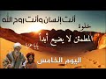 أنت إنسان وأنت روح الله خلوة المطمئن لا يضيع أبدا اليوم الخامس والأخير 