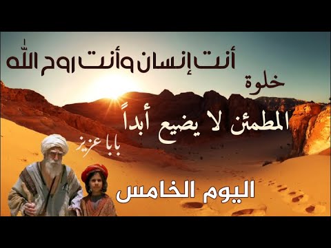 أنت إنسان وأنت روح الله خلوة المطمئن لا يضيع أبدا اليوم الخامس والأخير 