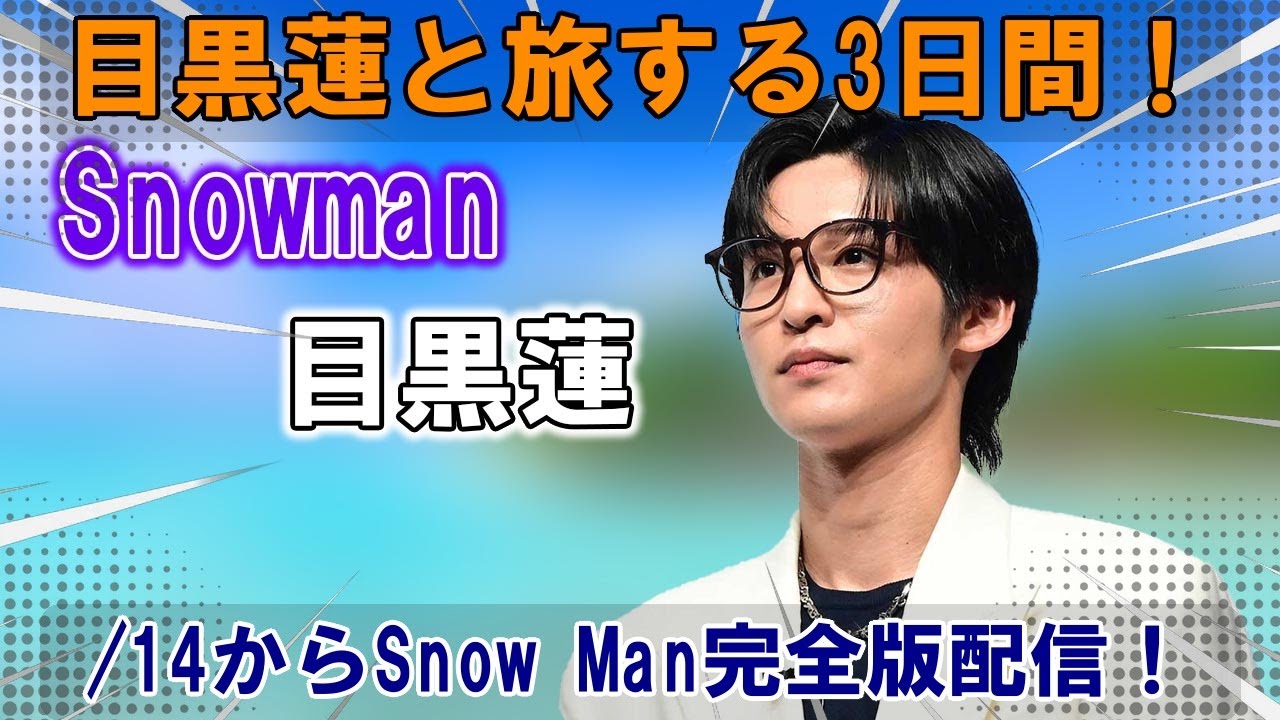 目黒蓮(Snow Man)の素顔に迫る!「旅するSnow Man」完全版、2025年7月14日~16日配信決定!3日間にわたる配信スケジュール ...