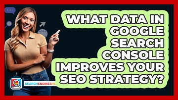 What Data In Google Search Console Improves Your SEO Strategy? - SearchEnginesHub.com