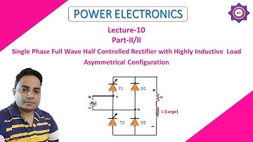 L-10 Single-Phase Asymmetrical Half Controlled Rectifier  with Highly Inductive  Load (Part II/II )