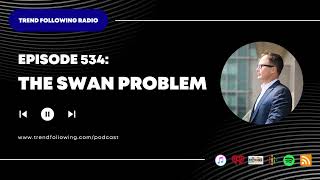 Ep. 534: The Swan Problem with Michael Covel on Trend Following Radio