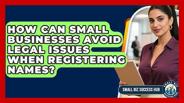 How Can Small Businesses Avoid Legal Issues When Registering Names? | Small Biz Success Hub News