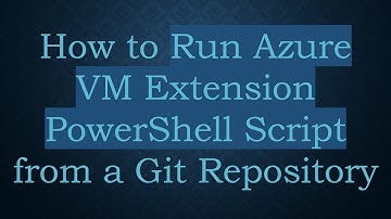 How to Run Azure VM Extension PowerShell Script from a Git Repository