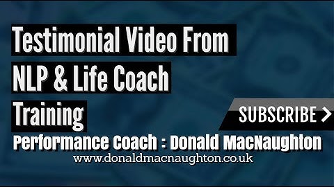 Testimonial Video From NLP and Life Coach Training course by Performance Coach Donald MacNaughton