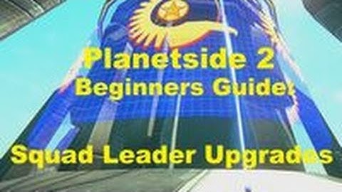 Beginners Guide to Planetside 2 - Squad Leader Upgrades - Climbing the Curve ep.25