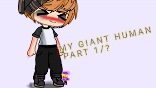 My giant human // gacha giant part 1/?