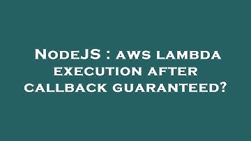NodeJS : aws lambda execution after callback guaranteed?