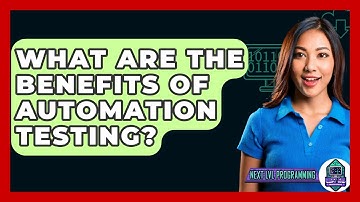 What Are The Benefits Of Automation Testing? - Next LVL Programming