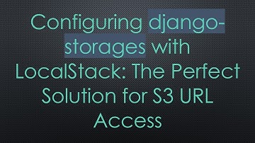 Configuring django-storages with LocalStack: The Perfect Solution for S3 URL Access