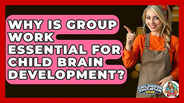 Why Is Group Work Essential For Child Brain Development? - Childhood Education Zone