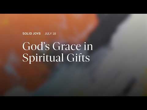 God’s Grace in Spiritual Gifts – Solid Joys Daily Devotional, July 18