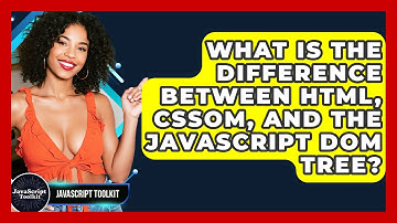 What Is The Difference Between HTML, CSSOM, And The JavaScript DOM Tree? - JavaScript Toolkit