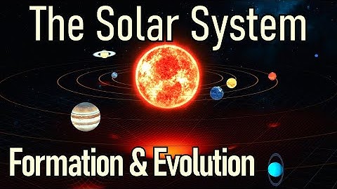 How Our Solar System Formed And Evolved