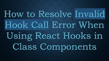 How to Resolve Invalid Hook Call Error When Using React Hooks in Class Components