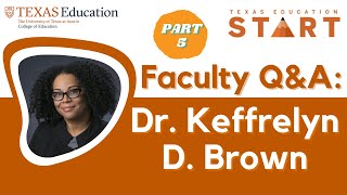 Texas Education START Faculty Q&A with Dr. Keffrelyn D. Brown (Part 5 of 6)