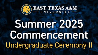 ETAMU Summer 2025 Graduation - Undergraduate Ceremony II