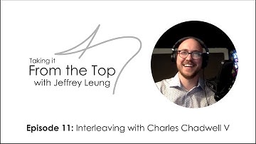Taking it From the Top with Jeffrey Leung | Episode 11: Interleaved Practice -  Charles Chadwell V