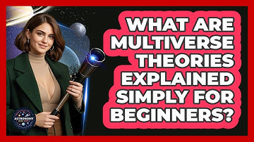 What Are Multiverse Theories Explained Simply For Beginners? - Astronomy Made Simple