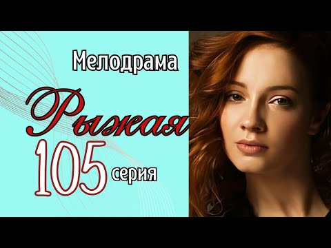 ОДИН ВЕЧЕР ИЗМЕНИЛ ВСЮ ЕЁ ЖИЗНЬ/ Мелодрама - Рыжая - 105 серия