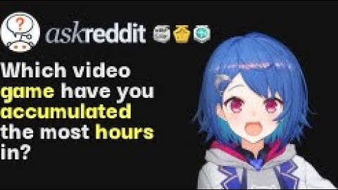 Which video game have you accumulated the most hours in? | /r/AskReddit