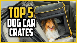 ✅Top 5 Best Dog Car Crates & Carriers of 2022