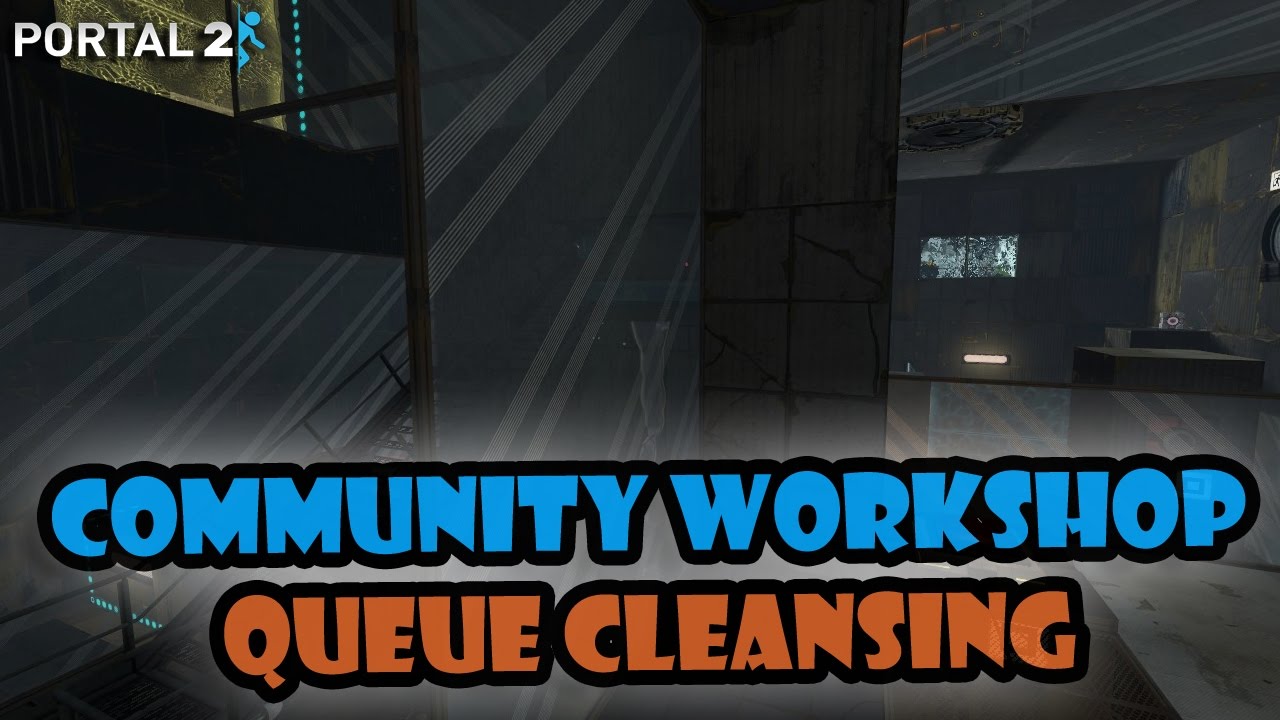 [Portal 2] Community Workshop Queue Cleansing [LIVE]