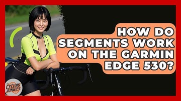 How Do Segments Work On The Garmin Edge 530? - The Cycling Junkies