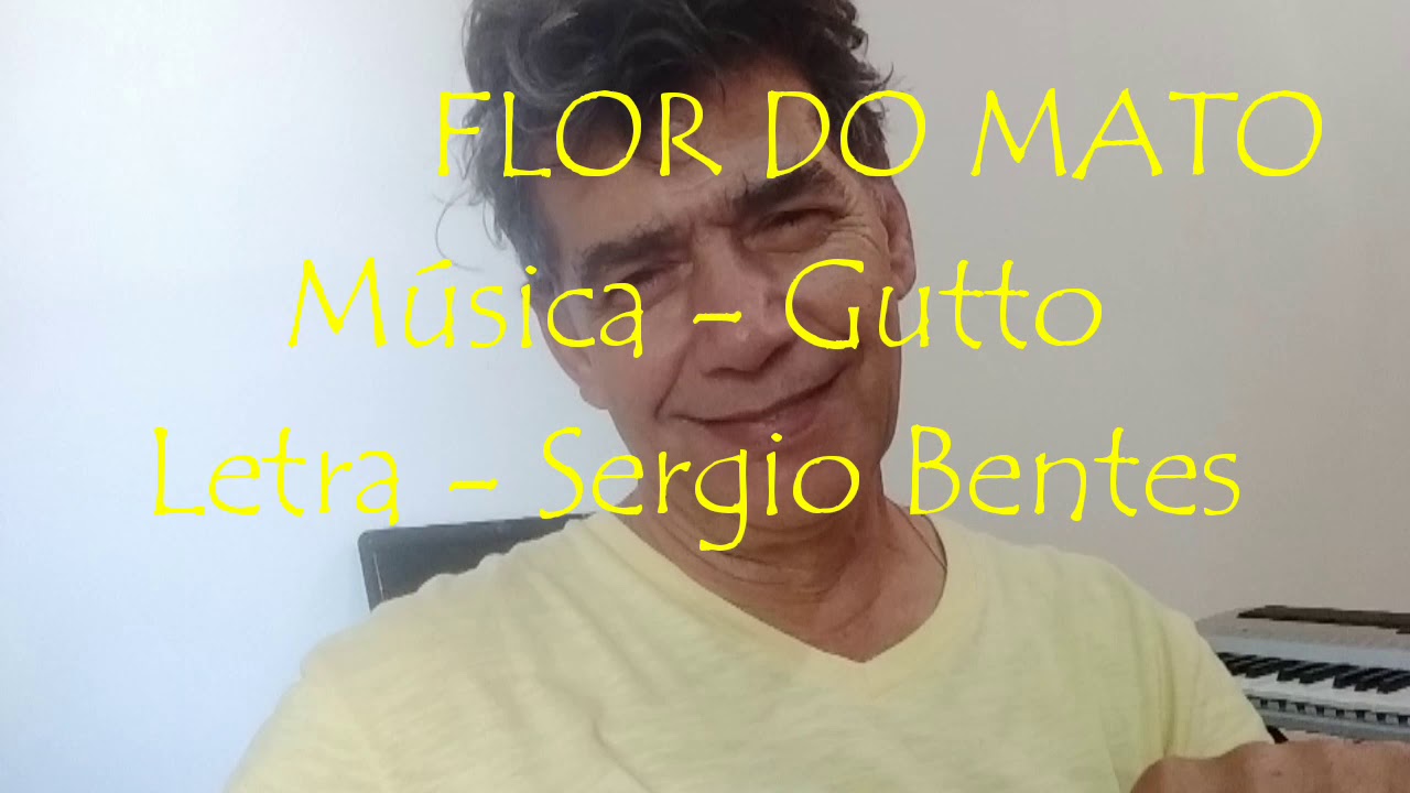 Watch FLOR DO MATO - Música (Gutto) - Letra (Sergio Bentes). on YouTube Watch FLOR DO MATO - Música (Gutto) - Letra (Sergio Bentes). on YouTube