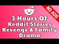 3 HOURS Of Reddit Stories Revenge & Family Drama | Stories To Fall Asleep To | NO ADS
