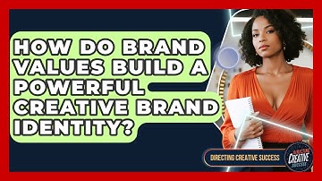 How Do Brand Values Build A Powerful Creative Brand Identity? - Directing Creative Success