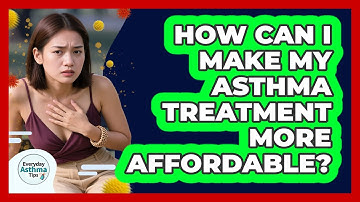 How Can I Make My Asthma Treatment More Affordable? - Everyday Asthma Tips