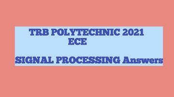 TRB POLYTECHNIC ECE 2021 - SIGNAL PROCESSING Answers