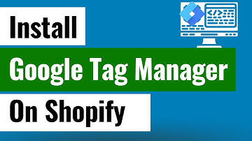 How to Install Google Tag Manager on a Shopify Website