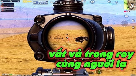 PUBG Mobile - Full 3 Map Trong Roy Cùng Người Lạ Với Những Tình Huống Áp Lực
