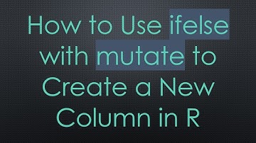How to Use ifelse with mutate to Create a New Column in R