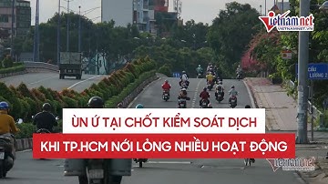 Ùn tắc trước chốt kiểm soát dịch Covid-19 ngày đầu TP.HCM nới lỏng nhiều hoạt động